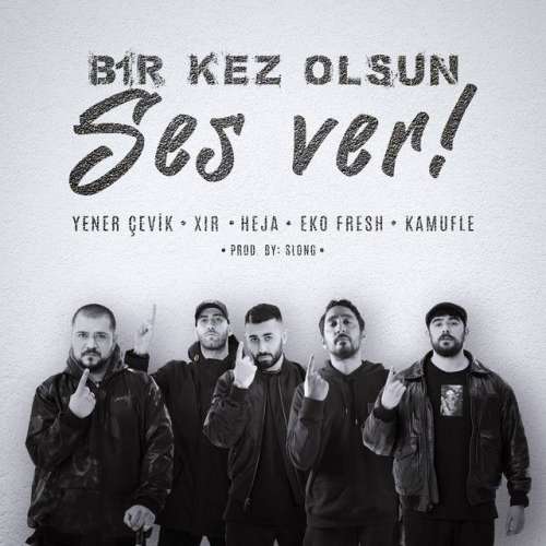 Bir Kez Olsun Ses Ver (feat. Yener Çevik, Xir, Eko Fresh & Kamufle)